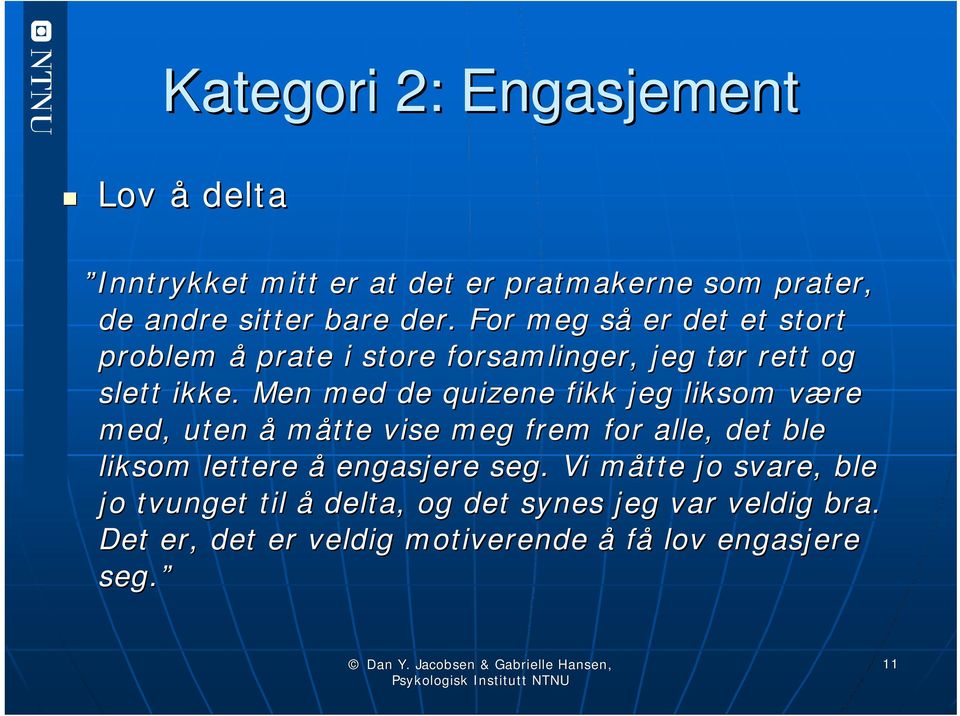 Men med de quizene fikk jeg liksom være v med, uten å måtte vise meg frem for alle, det ble liksom lettere å engasjere