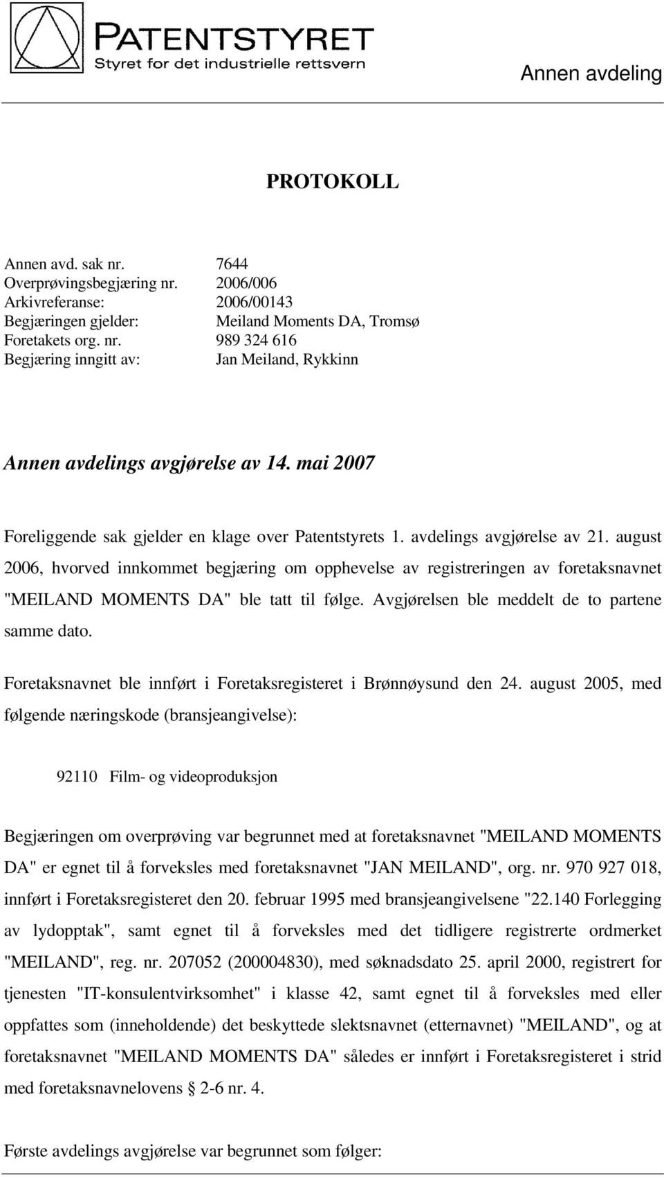 august 2006, hvorved innkommet begjæring om opphevelse av registreringen av foretaksnavnet "MEILAND MOMENTS DA" ble tatt til følge. Avgjørelsen ble meddelt de to partene samme dato.