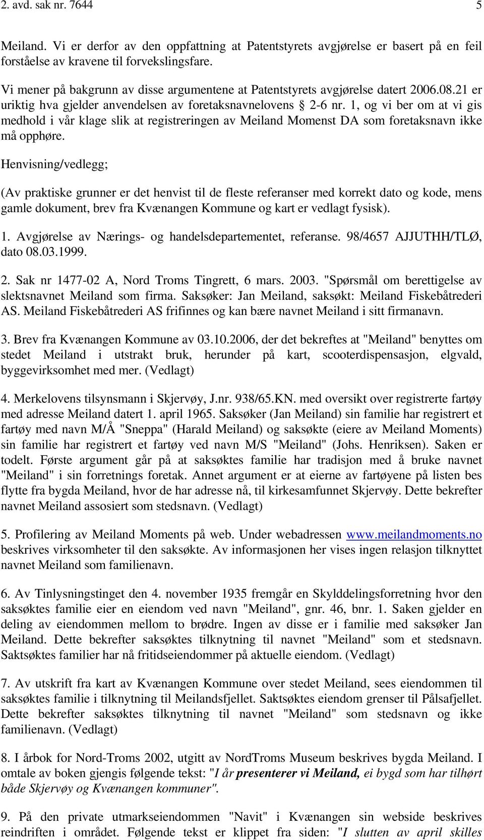 1, og vi ber om at vi gis medhold i vår klage slik at registreringen av Meiland Momenst DA som foretaksnavn ikke må opphøre.