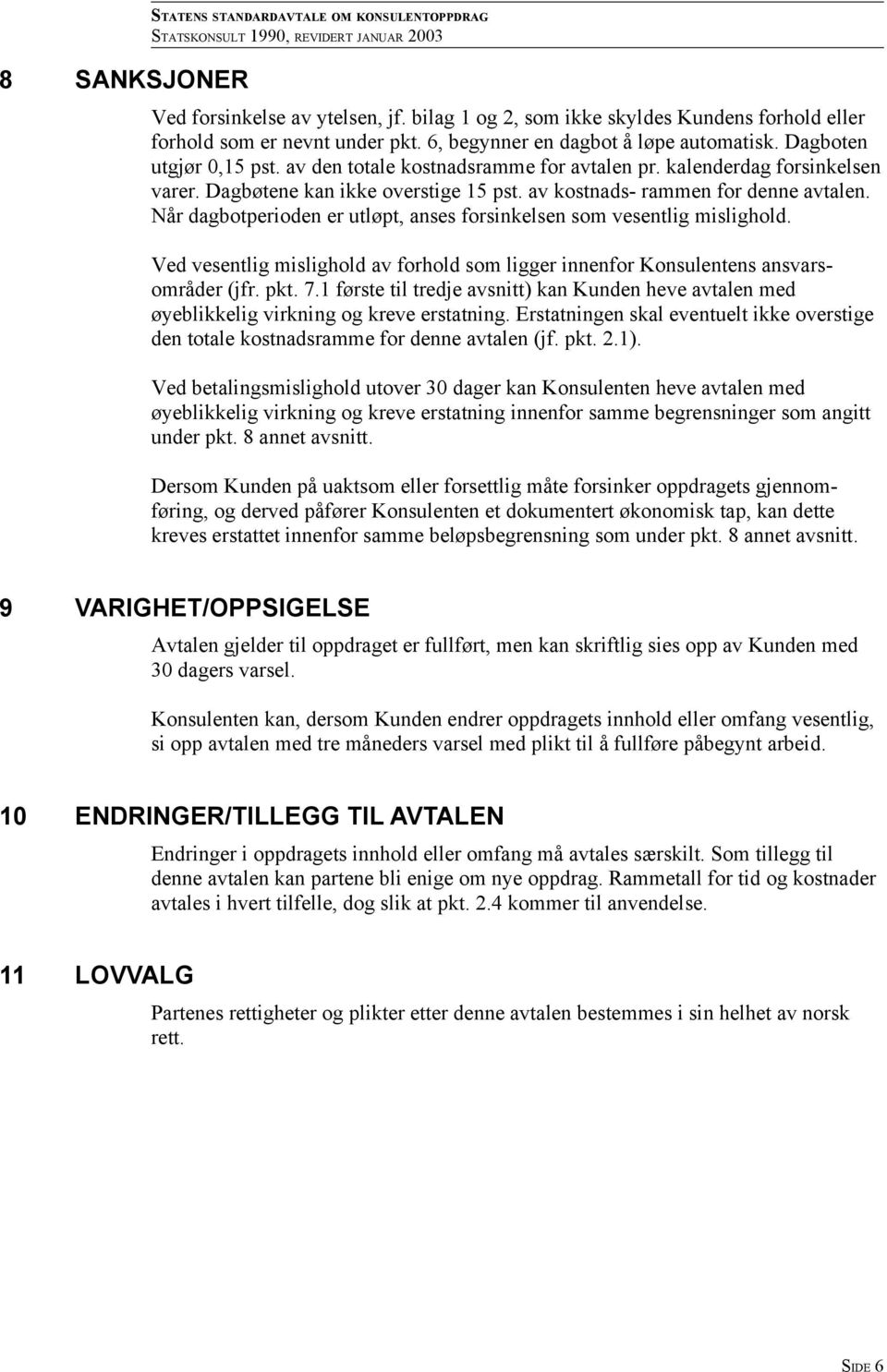 av kostnads- rammen for denne avtalen. Når dagbotperioden er utløpt, anses forsinkelsen som vesentlig mislighold.