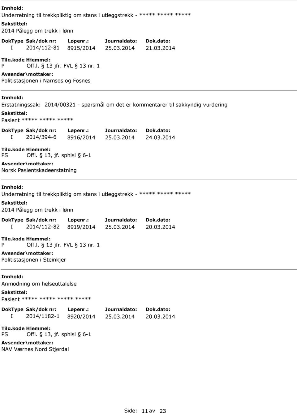 2014 Erstatningssak: 2014/00321 - spørsmål om det er kommentarer til sakkyndig vurdering Pasient ***** ***** ***** 2014/394-6 8916/2014 Norsk