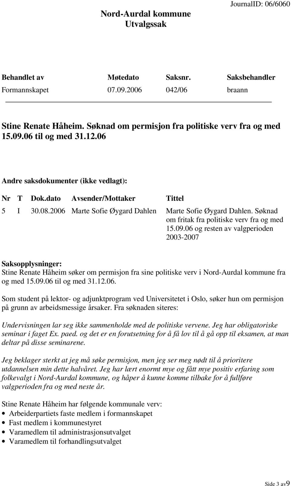 09.06 og resten av valgperioden 2003-2007 Saksopplysninger: Stine Renate Håheim søker om permisjon fra sine politiske verv i Nord-Aurdal kommune fra og med 15.09.06 til og med 31.12.06. Som student på lektor- og adjunktprogram ved Universitetet i Oslo, søker hun om permisjon på grunn av arbeidsmessige årsaker.