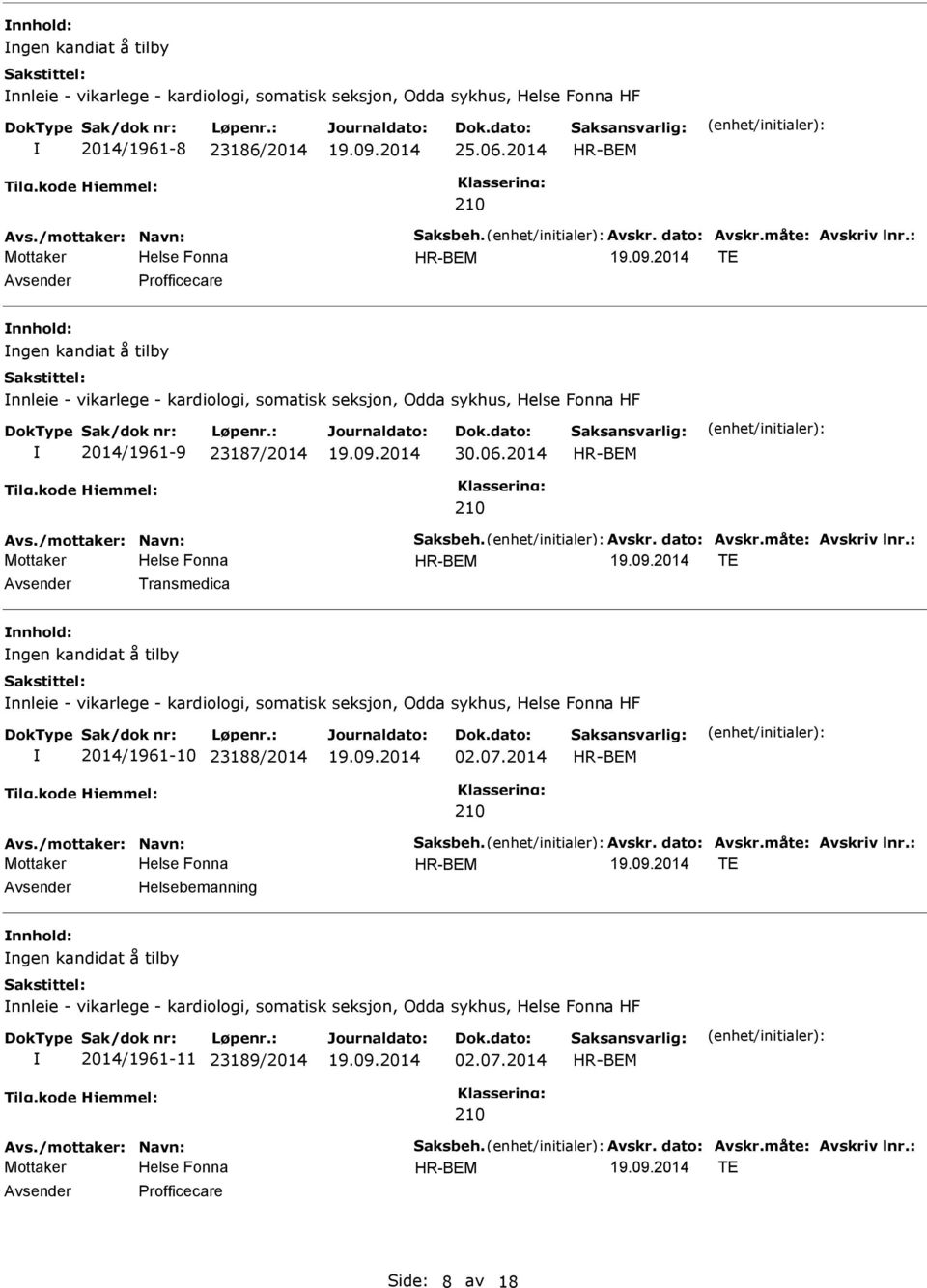 måte: Avskriv lnr.: TE Transmedica nnhold: ngen kandidat å tilby nnleie - vikarlege - kardiologi, somatisk seksjon, Odda sykhus, HF 2014/1961-10 23188/2014 02.07.2014 Avs./mottaker: Navn: Saksbeh.