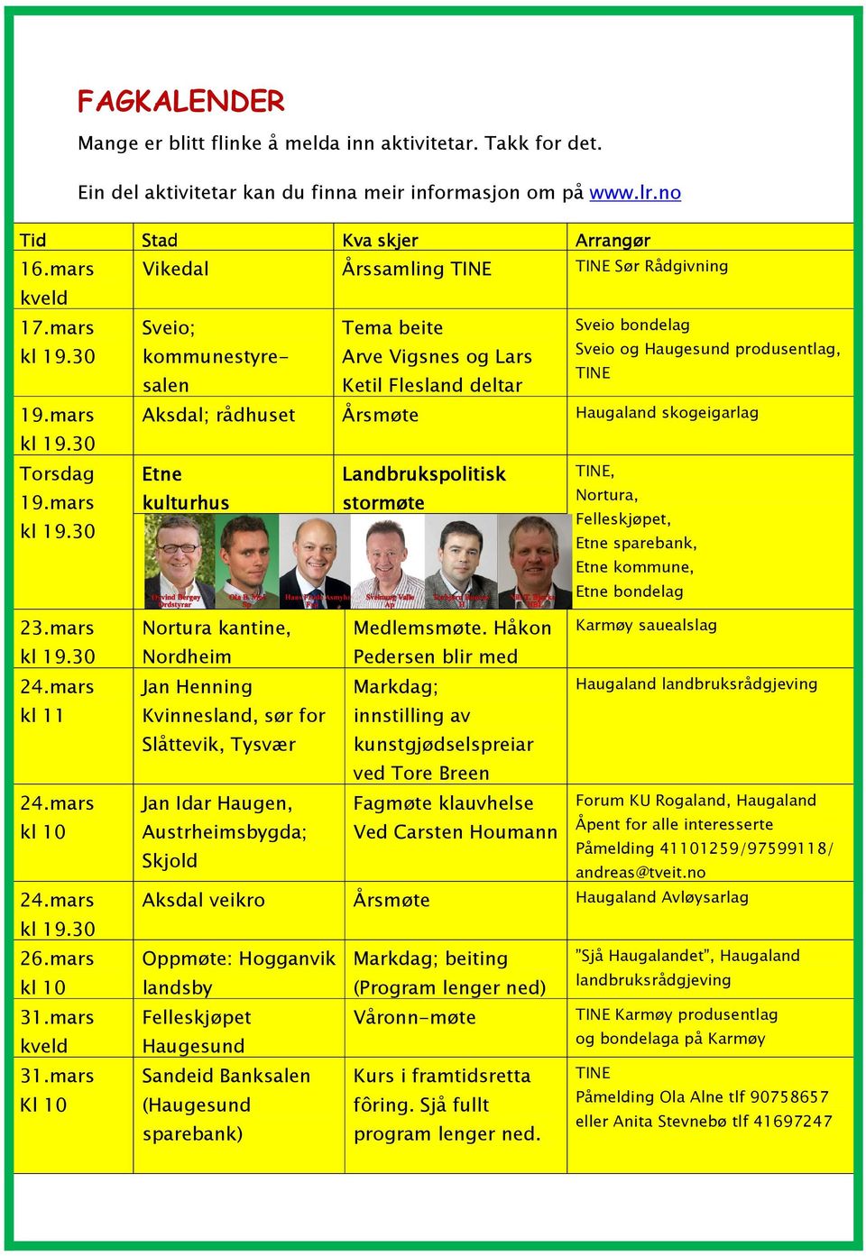 mars Kl 10 Stad Kva skjer Arrangør Vikedal Årssamling TINE TINE Sør Rådgivning Sveio; Tema beite Sveio bondelag Sveio og Haugesund produsentlag, kommunestyresalen Ketil Flesland deltar Arve Vigsnes