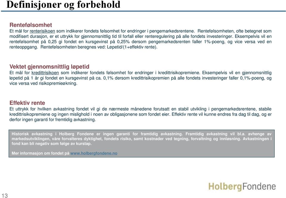 Eksempelvis vil en rentefølsomhet på 0,25 gi fondet en kursgevinst på 0,25% dersom pengemarkedsrenten faller 1%-poeng, og vice versa ved en renteoppgang.