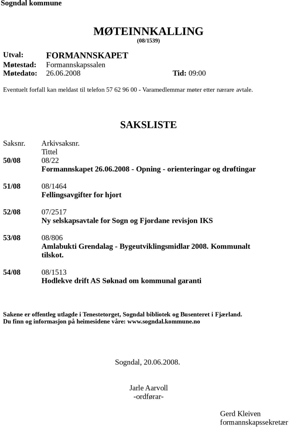 2008 - Opning - orienteringar og drøftingar 51/08 08/1464 Fellingsavgifter for hjort 52/08 07/2517 Ny selskapsavtale for Sogn og Fjordane revisjon IKS 53/08 08/806 Amlabukti Grendalag -