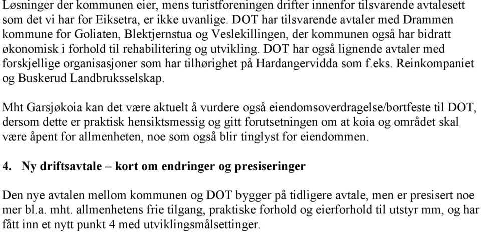 DOT har også lignende avtaler med forskjellige organisasjoner som har tilhørighet på Hardangervidda som f.eks. Reinkompaniet og Buskerud Landbruksselskap.