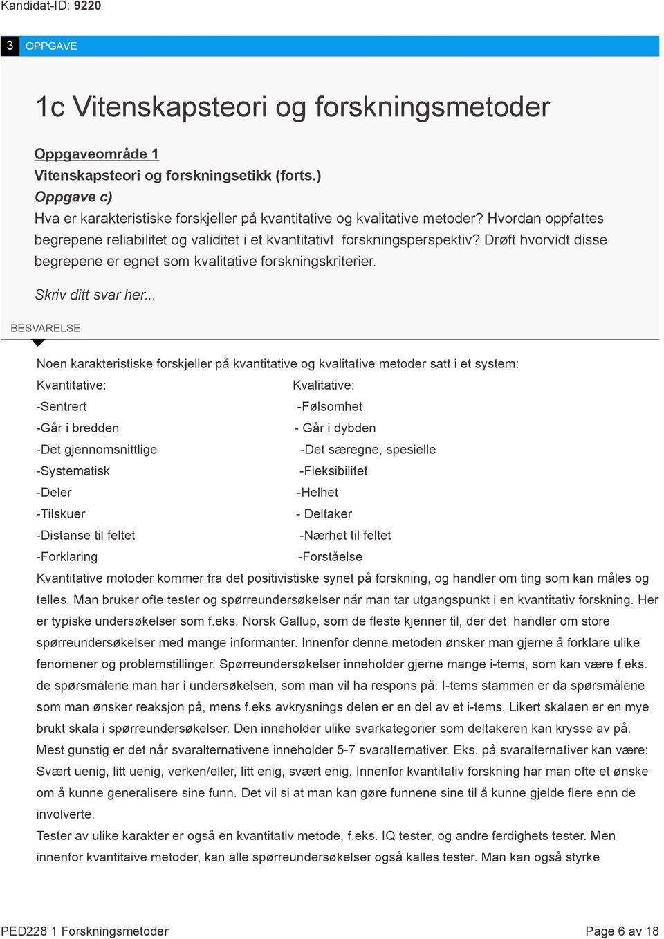 .. BESVARELSE Noen karakteristiske forskjeller på kvantitative og kvalitative metoder satt i et system: Kvantitative: Kvalitative: -Sentrert -Følsomhet -Går i bredden - Går i dybden -Det