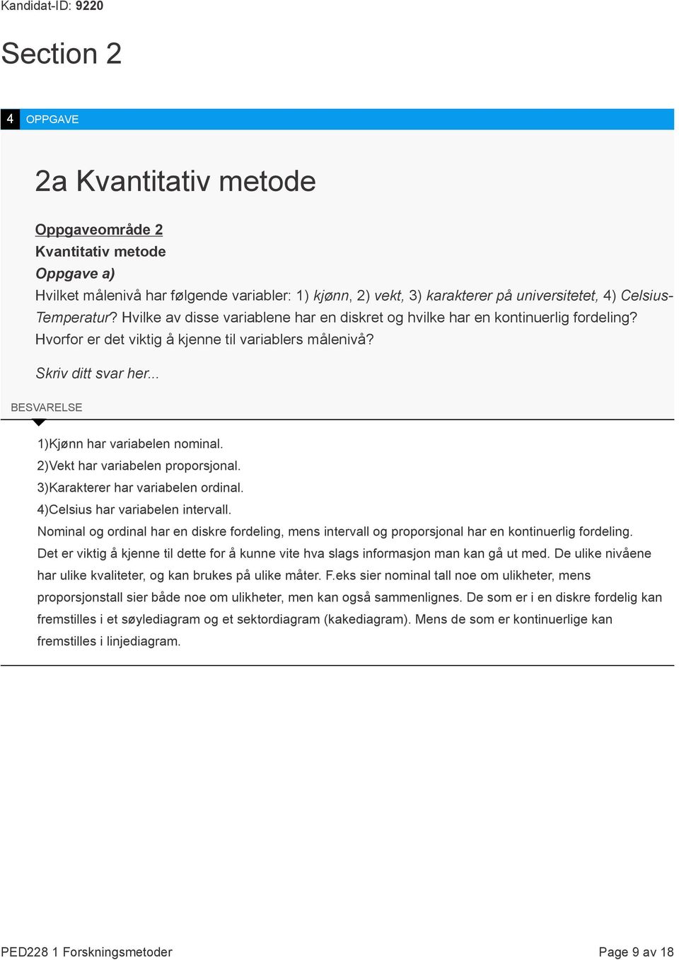 .. BESVARELSE 1)Kjønn har variabelen nominal. 2)Vekt har variabelen proporsjonal. 3)Karakterer har variabelen ordinal. 4)Celsius har variabelen intervall.