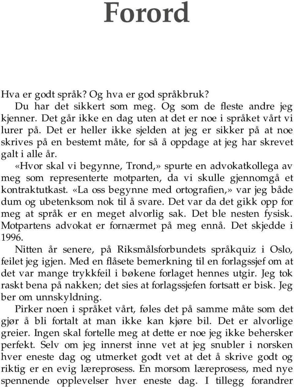 «Hvor skal vi begynne, Trond,» spurte en advokatkollega av meg som representerte motparten, da vi skulle gjennomgå et kontraktutkast.