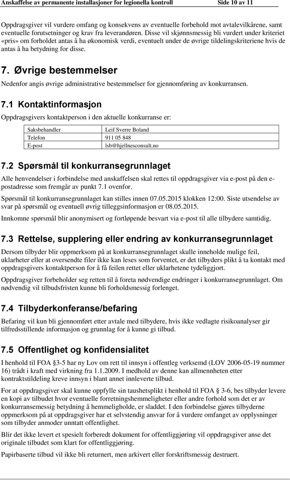 Disse vil skjønnsmessig bli vurdert under kriteriet «pris» om forholdet antas å ha økonomisk verdi, eventuelt under de øvrige tildelingskriteriene hvis de antas å ha betydning for disse. 7.