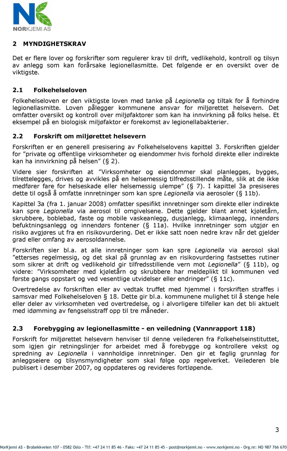 Loven pålegger kommunene ansvar for miljørettet helsevern. Det omfatter oversikt og kontroll over miljøfaktorer som kan ha innvirkning på folks helse.