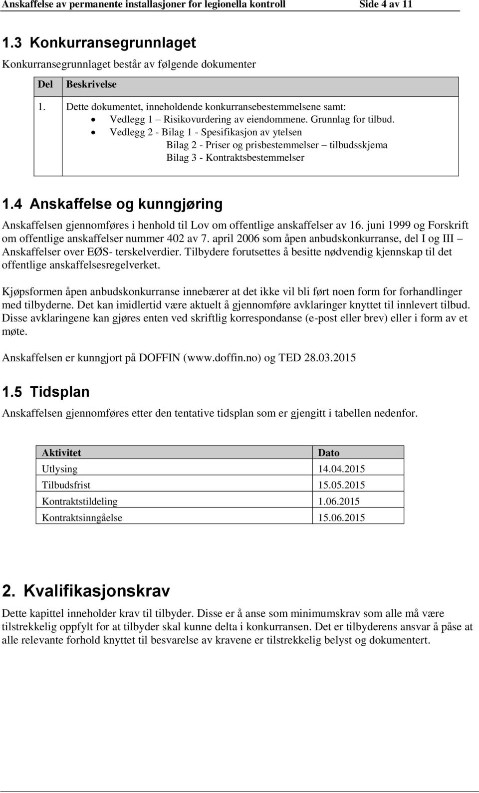 Vedlegg 2 - Bilag 1 - Spesifikasjon av ytelsen Bilag 2 - Priser og prisbestemmelser tilbudsskjema Bilag 3 - Kontraktsbestemmelser 1.