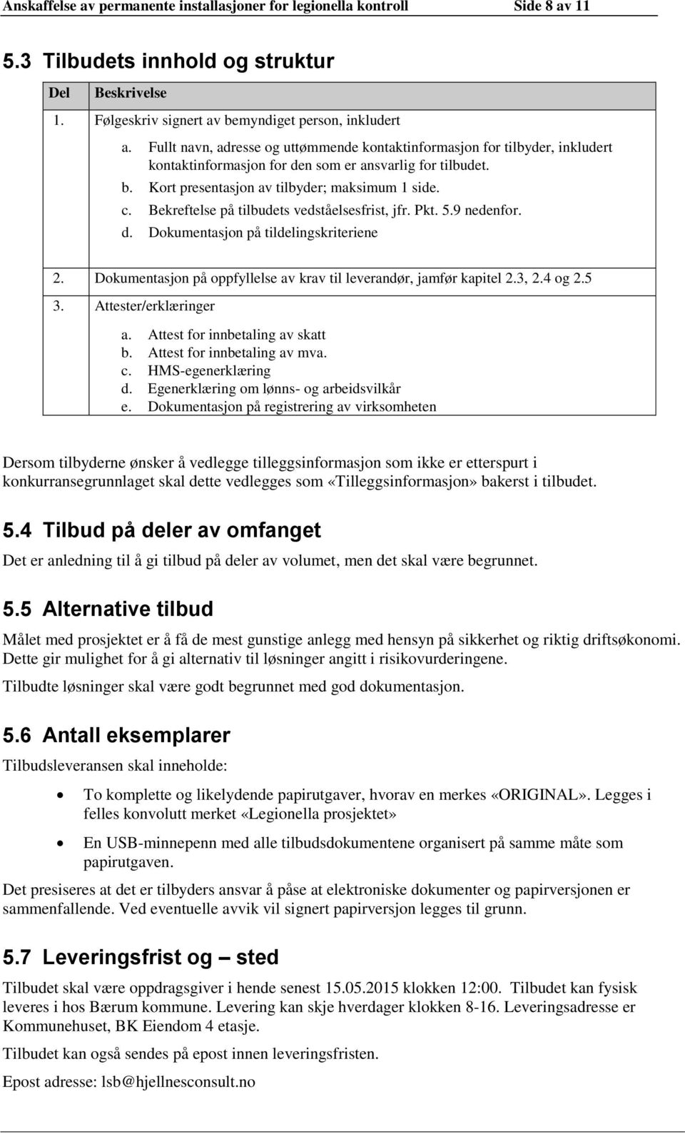 Bekreftelse på tilbudets vedståelsesfrist, jfr. Pkt. 5.9 nedenfor. d. Dokumentasjon på tildelingskriteriene 2. Dokumentasjon på oppfyllelse av krav til leverandør, jamfør kapitel 2.3, 2.4 og 2.5 3.