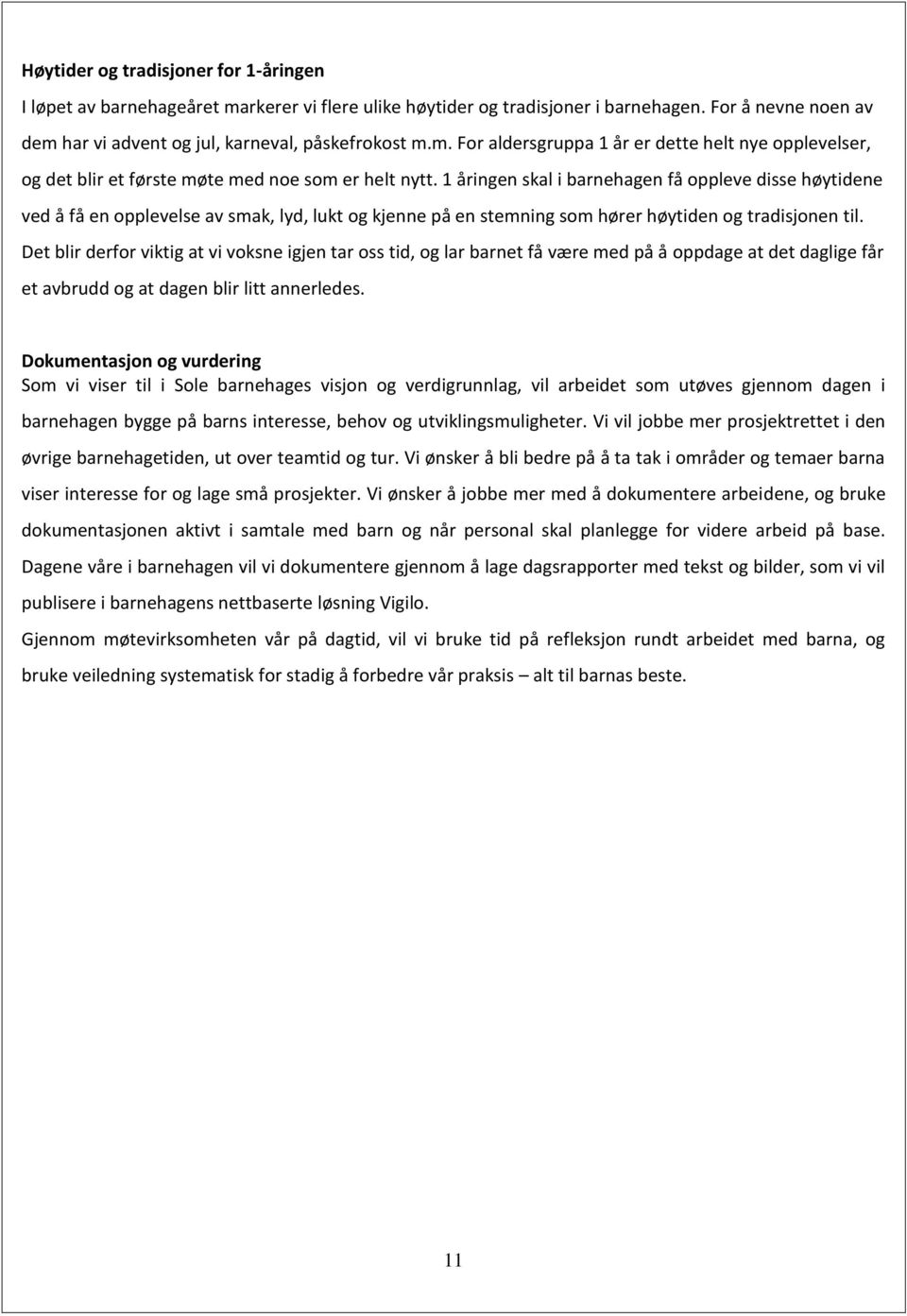 Det blir derfor viktig at vi voksne igjen tar oss tid, og lar barnet få være med på å oppdage at det daglige får et avbrudd og at dagen blir litt annerledes.