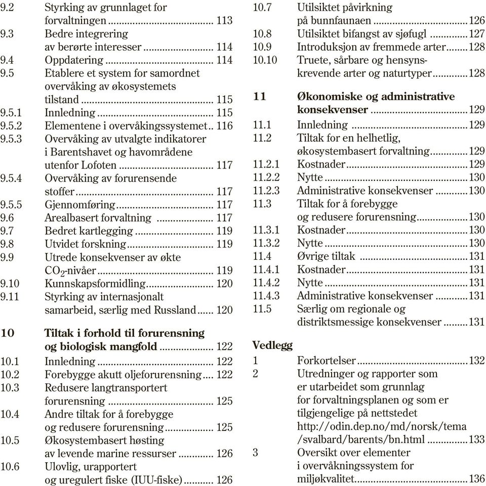 .. 117 9.5.5 Gjennomføring... 117 9.6 Arealbasert forvaltning... 117 9.7 Bedret kartlegging... 119 9.8 Utvidet forskning... 119 9.9 Utrede konsekvenser av økte CO 2 -nivåer... 119 9.10 Kunnskapsformidling.