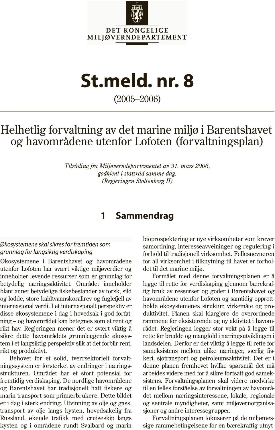 (Regjeringen Stoltenberg II) 1 Sammendrag Økosystemene skal sikres for fremtiden som grunnlag for langsiktig verdiskaping Økosystemene i Barentshavet og havområdene utenfor Lofoten har svært viktige