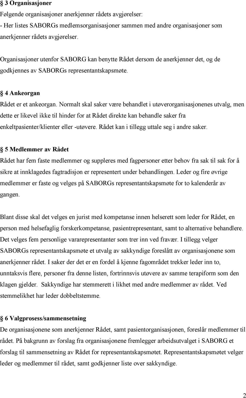 Normalt skal saker være behandlet i utøverorganisasjonenes utvalg, men dette er likevel ikke til hinder for at Rådet direkte kan behandle saker fra enkeltpasienter/klienter eller -utøvere.