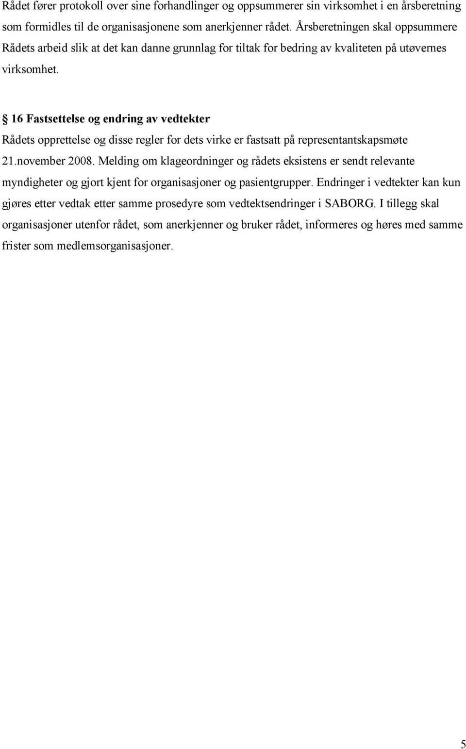 16 Fastsettelse og endring av vedtekter Rådets opprettelse og disse regler for dets virke er fastsatt på representantskapsmøte 21.november 2008.