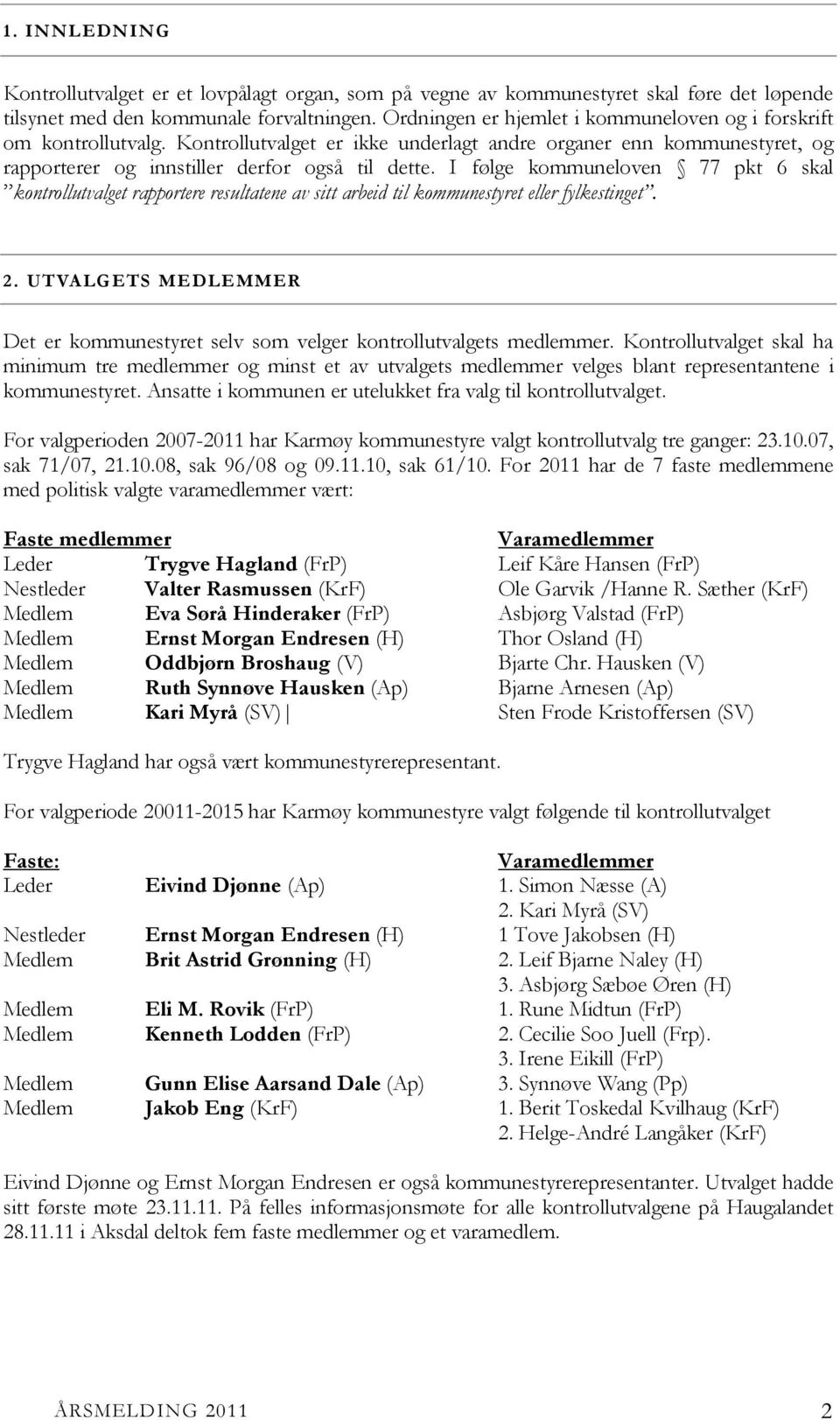 I følge kommuneloven 77 pkt 6 skal kontrollutvalget rapportere resultatene av sitt arbeid til kommunestyret eller fylkestinget. 2.