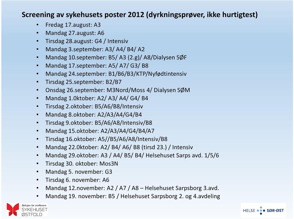 september: M3Nord/Moss 4/ Dialysen SØM Mandag 1.0ktober: A2/ A3/ A4/ G4/ B4 Tirsdag 2.oktober: B5/A6/B8/Intensiv Mandag 8.oktober: A2/A3/A4/G4/B4 Tirsdag 9.oktober: B5/A6/A8/Intensiv/B8 Mandag 15.