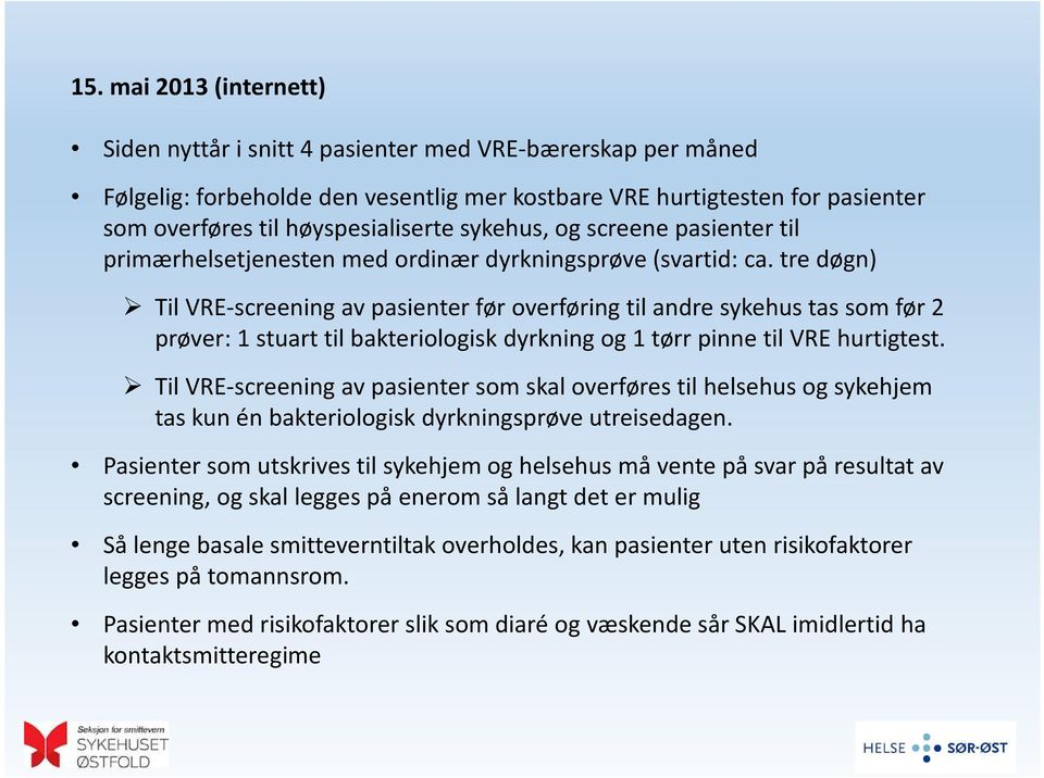 tre døgn) Til VRE-screening av pasienter før overføring til andre sykehus tas som før 2 prøver: 1 stuarttil bakteriologisk dyrkning og 1 tørr pinne til VRE hurtigtest.