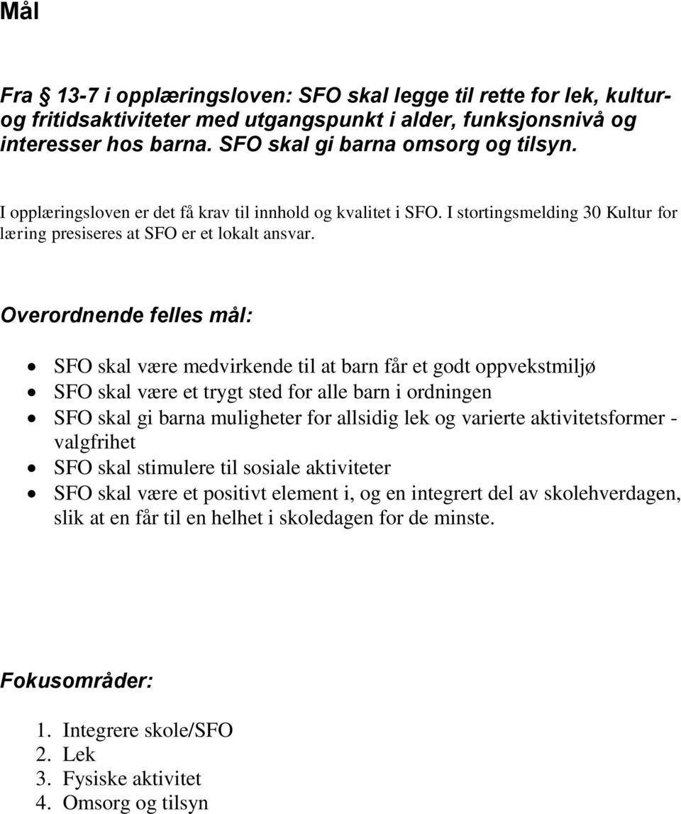 Overordnende felles mål: SFO skal være medvirkende til at barn får et godt oppvekstmiljø SFO skal være et trygt sted for alle barn i ordningen SFO skal gi barna muligheter for allsidig lek og