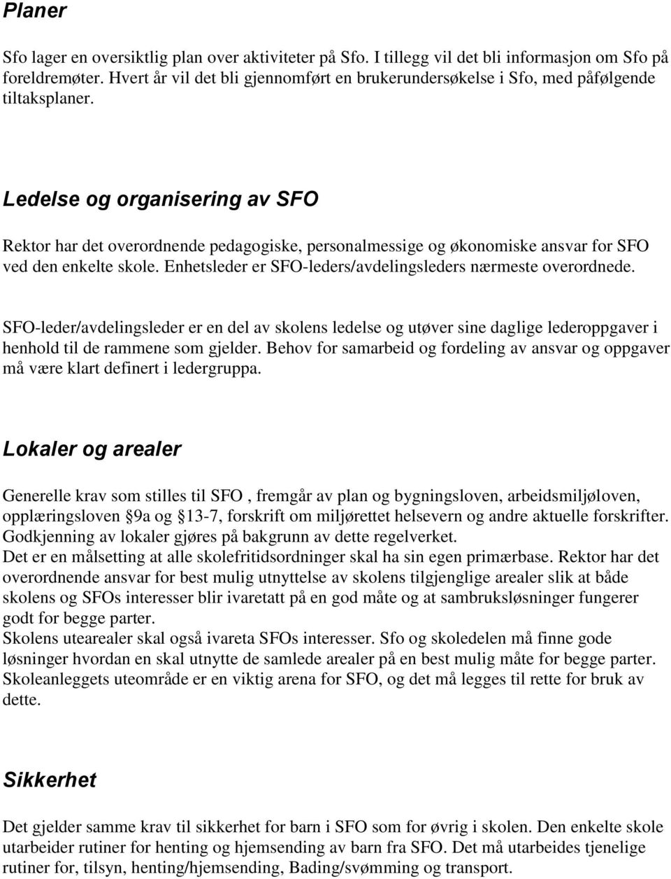 Ledelse og organisering av SFO Rektor har det overordnende pedagogiske, personalmessige og økonomiske ansvar for SFO ved den enkelte skole.