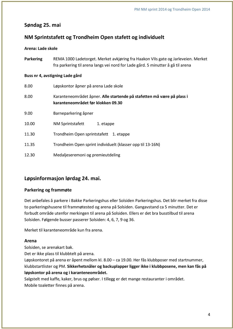 Alle startende på stafetten må være på plass i karanteneområdet før klokken 09.30 9.00 Barneparkering åpner 10.00 NM Sprintstafett 1. etappe 11.