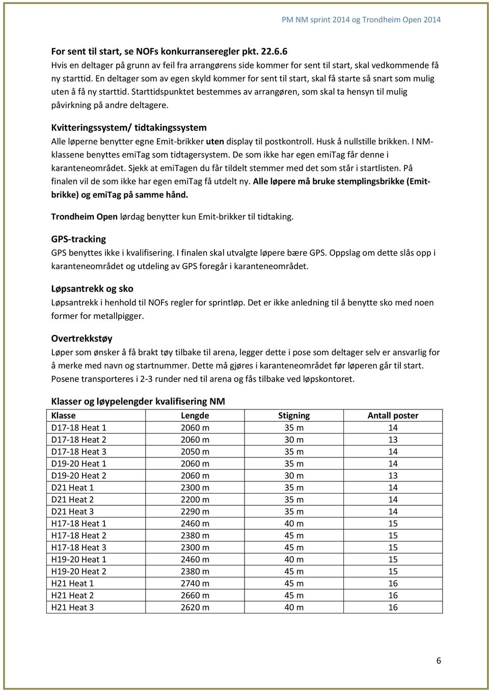 Starttidspunktet bestemmes av arrangøren, som skal ta hensyn til mulig påvirkning på andre deltagere.