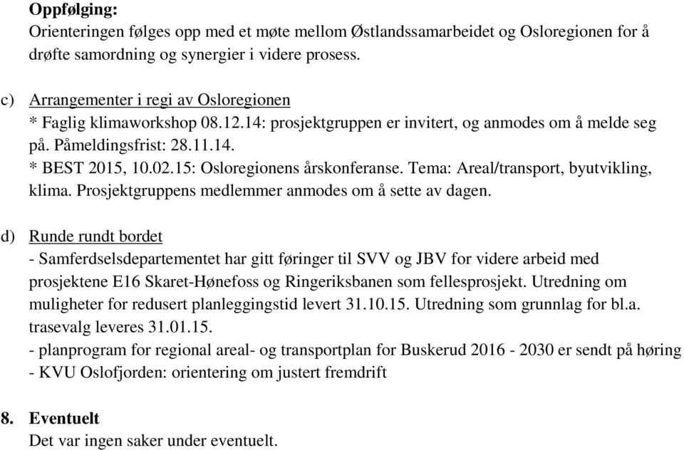 15: Osloregionens årskonferanse. Tema: Areal/transport, byutvikling, klima. Prosjektgruppens medlemmer anmodes om å sette av dagen.