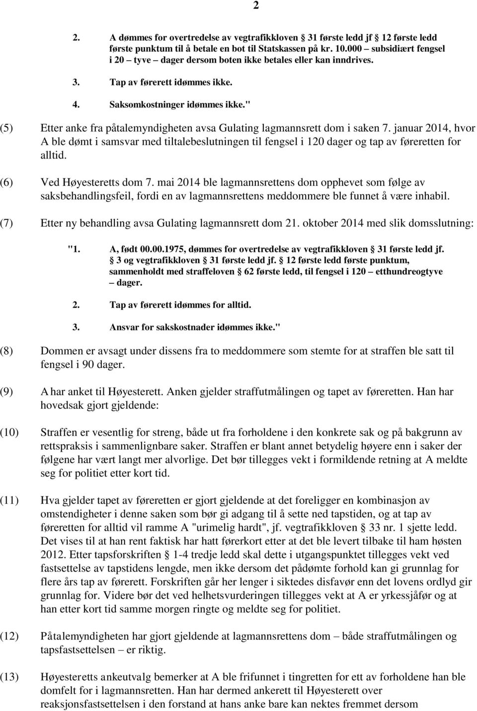 " (5) Etter anke fra påtalemyndigheten avsa Gulating lagmannsrett dom i saken 7. januar 2014, hvor A ble dømt i samsvar med tiltalebeslutningen til fengsel i 120 dager og tap av føreretten for alltid.