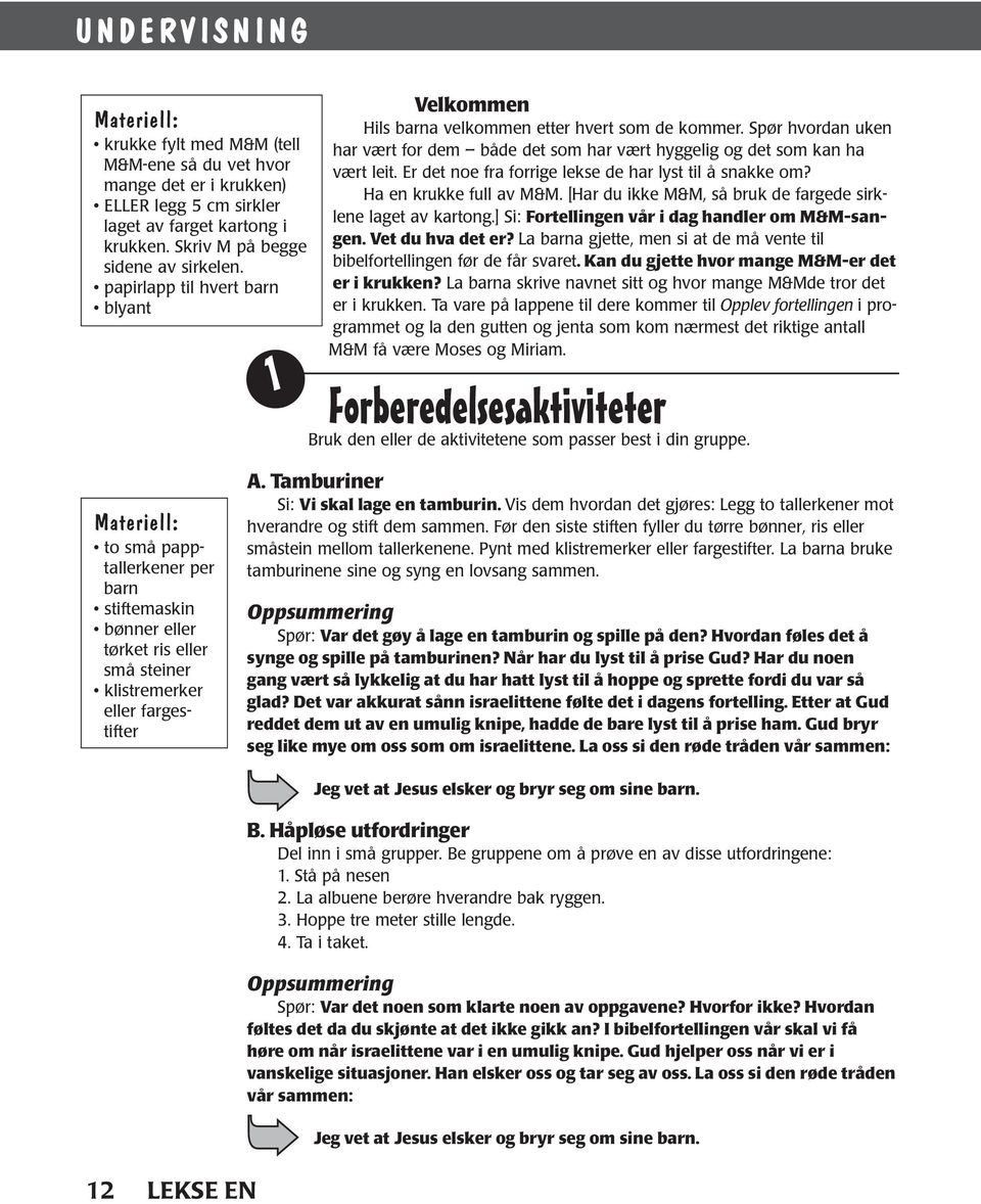 Er det noe fra forrige lekse de har lyst til å snakke om? Ha en krukke full av M&M. [Har du ikke M&M, så bruk de fargede sirklene laget av kartong.] Si: Fortellingen vår i dag handler om M&M-sangen.