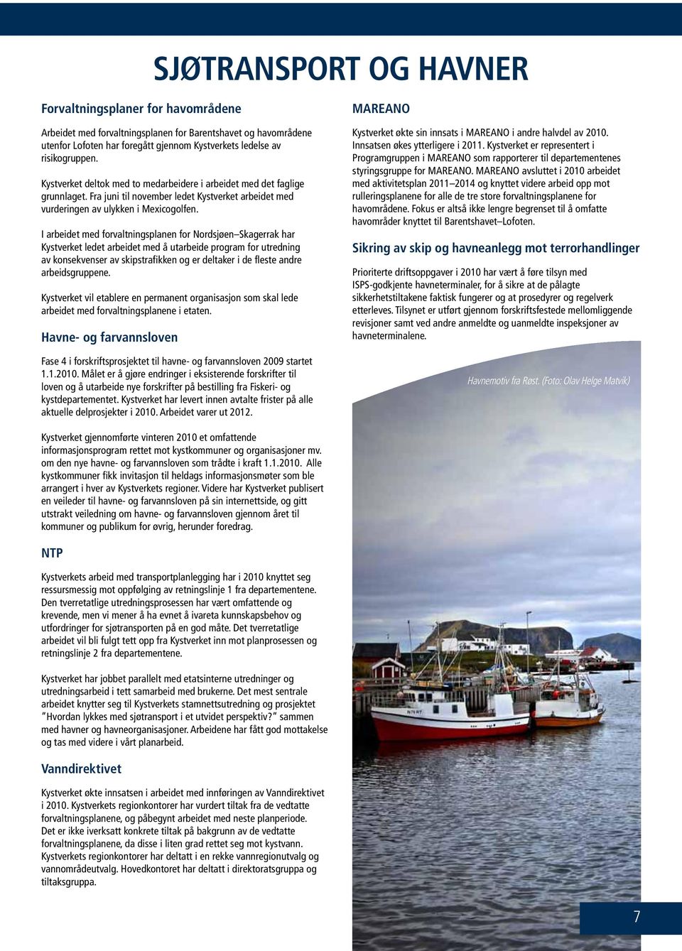 I arbeidet med forvaltningsplanen for Nordsjøen Skagerrak har Kystverket ledet arbeidet med å utarbeide program for utredning av konsekvenser av skipstrafikken og er deltaker i de fleste andre