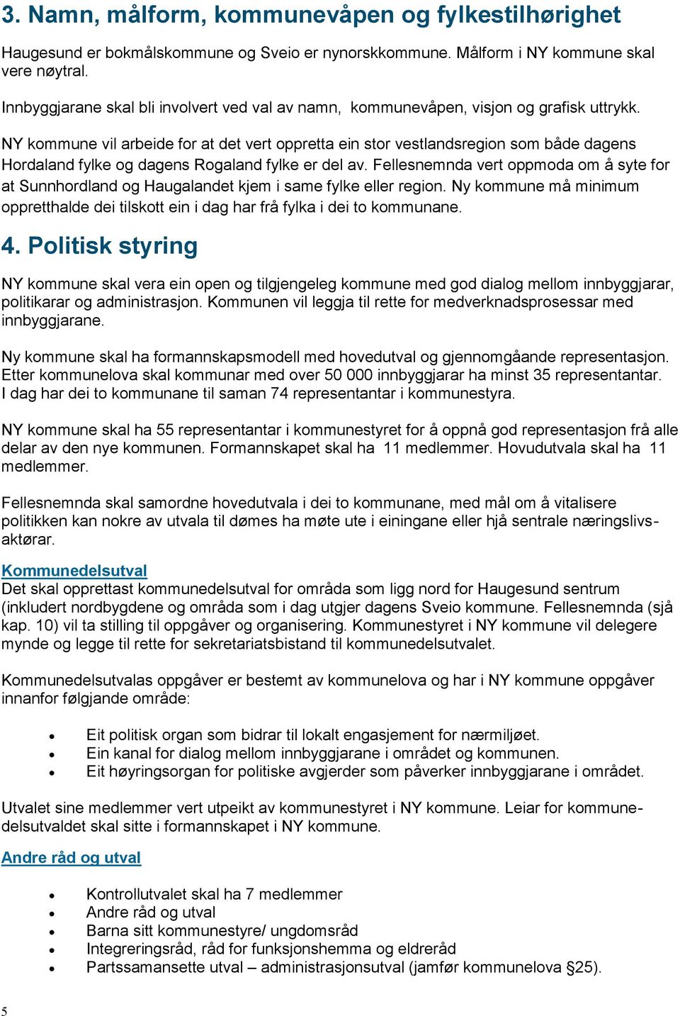 NY kommune vil arbeide for at det vert oppretta ein stor vestlandsregion som både dagens Hordaland fylke og dagens Rogaland fylke er del av.