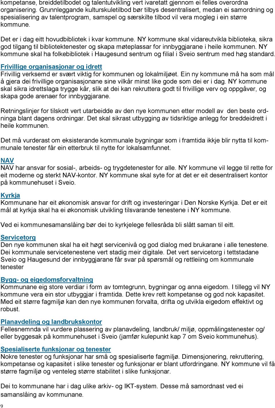 Det er i dag eitt hovudbibliotek i kvar kommune. NY kommune skal vidareutvikla biblioteka, sikra god tilgang til bibliotektenester og skapa møteplassar for innbyggjarane i heile kommunen.
