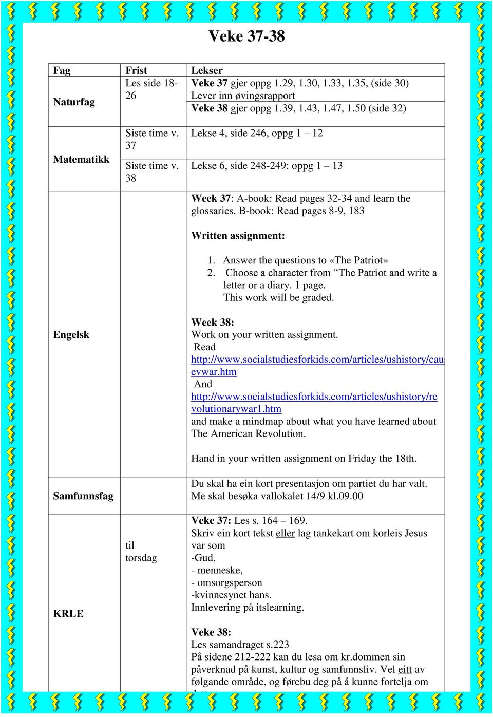 38 til torsdag Lekse 4, side 246, oppg 1 12 Lekse 6, side 248-249: oppg 1 13 Week 37: A-book: Read pages 32-34 and learn the glossaries. B-book: Read pages 8-9, 183 Written assignment: 1.