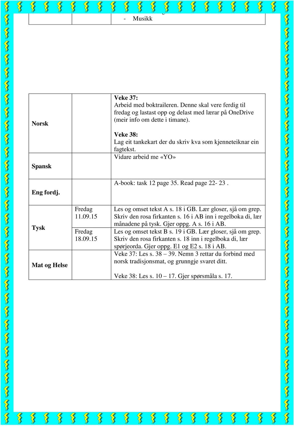 Vidare arbeid me «YO» A-book: task 12 page 35. Read page 22-23. Les og omset tekst A s. 18 i GB. Lær gloser, sjå om grep. Skriv den rosa firkanten s. 16 i AB inn i regelboka di, lær månadene på tysk.