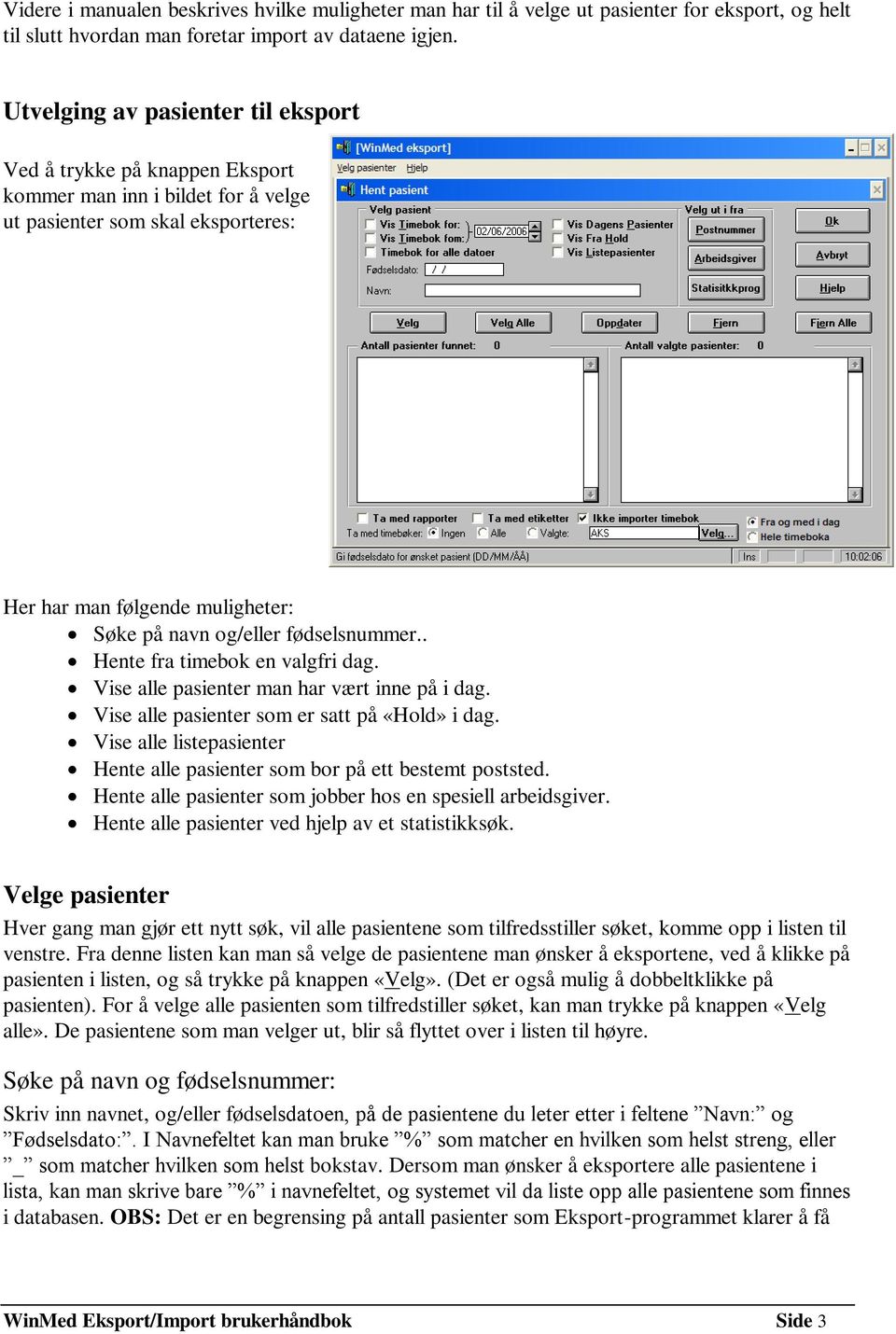 fødselsnummer.. Hente fra timebok en valgfri dag. Vise alle pasienter man har vært inne på i dag. Vise alle pasienter som er satt på «Hold» i dag.