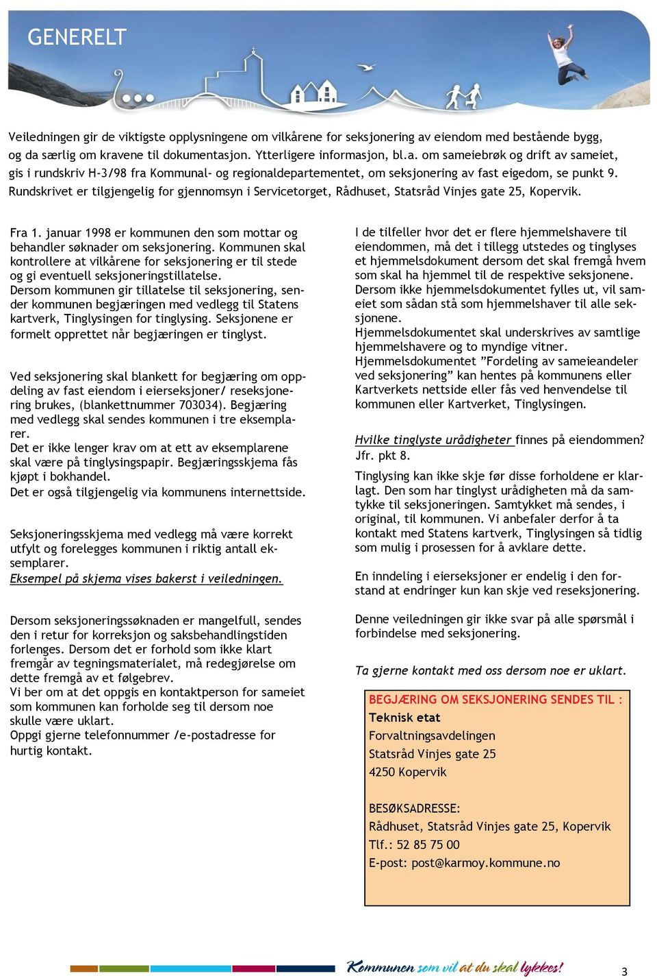 Rundskrivet er tilgjengelig for gjennomsyn i Servicetorget, Rådhuset, Statsråd Vinjes gate 25, Kopervik. Fra 1. januar 1998 er kommunen den som mottar og behandler søknader om seksjonering.