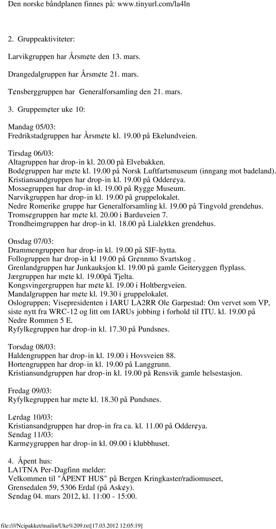 Kristiansandgruppen har drop-in kl. 19.00 på Odder ya. Mossegruppen har drop-in kl. 19.00 på Rygge Museum. Narvikgruppen har drop-in kl. 19.00 på gruppelokalet.