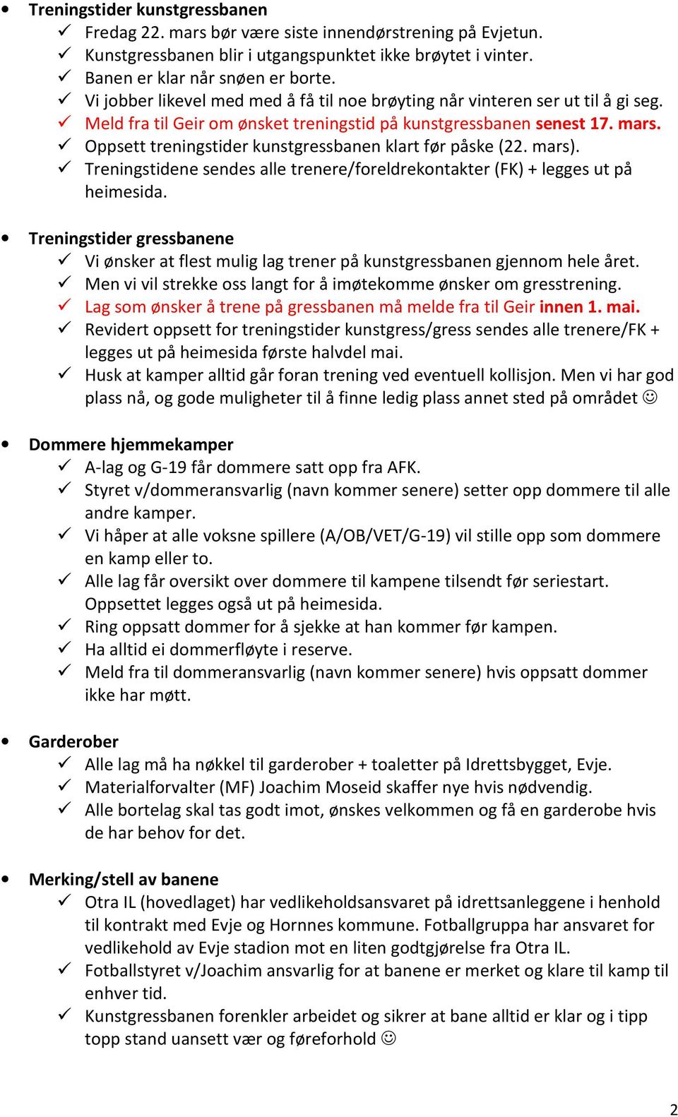 Oppsett treningstider kunstgressbanen klart før påske (22. mars). Treningstidene sendes alle trenere/foreldrekontakter (FK) + legges ut på heimesida.