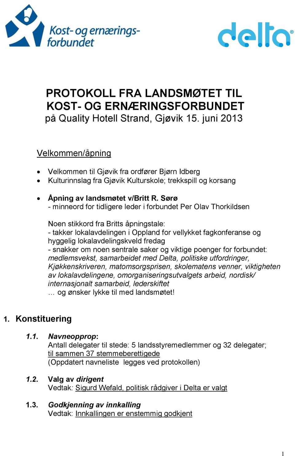 Sørø - minneord for tidligere leder i forbundet Per Olav Thorkildsen Noen stikkord fra Britts åpningstale: - takker lokalavdelingen i Oppland for vellykket fagkonferanse og hyggelig