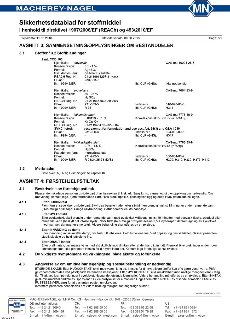 CLP (GHS): ikke nødvendig Page: 3/9 Kjemikalie: svovelsyre CAS-nr.: 7664-93-9 Konsentrasjon: 80-98 % Formel: H 2 SO 4 REACH Reg. Nr.: 01-2119458838-20-xxxx EF-nr.: 231-639-5 Indeks-nr.