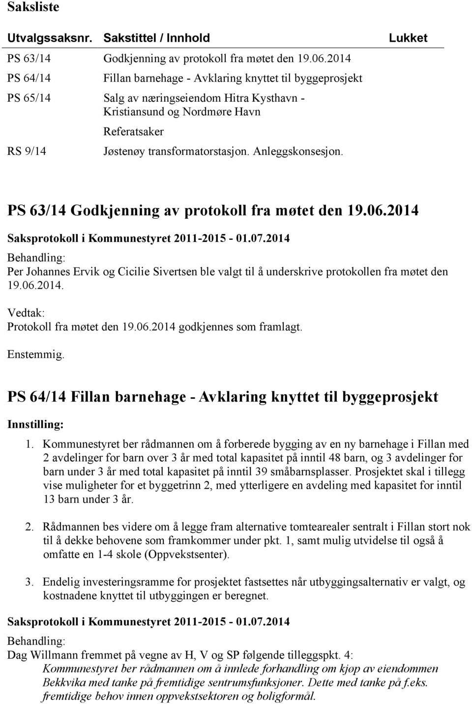 Anleggskonsesjon. PS 63/14 Godkjenning av protokoll fra møtet den 19.06.2014 Saksprotokoll i Kommunestyret 2011-2015 - 01.07.