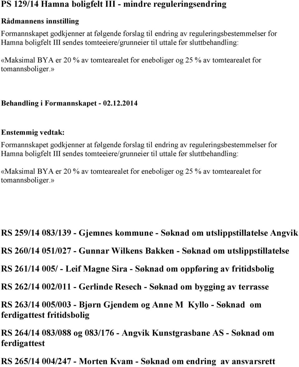 » Enstemmig vedtak: Formannskapet godkjenner at følgende forslag til endring av reguleringsbestemmelser for Hamna boligfelt III sendes tomteeiere/grunneier til » 259/14 083/139 - Gjemnes kommune -