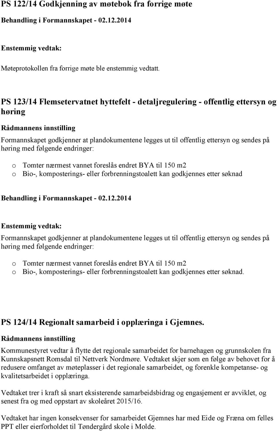 endringer: o Tomter nærmest vannet foreslås endret BYA til 150 m2 o Bio-, komposterings- eller forbrenningstoalett kan godkjennes etter søknad Enstemmig vedtak: Formannskapet godkjenner at