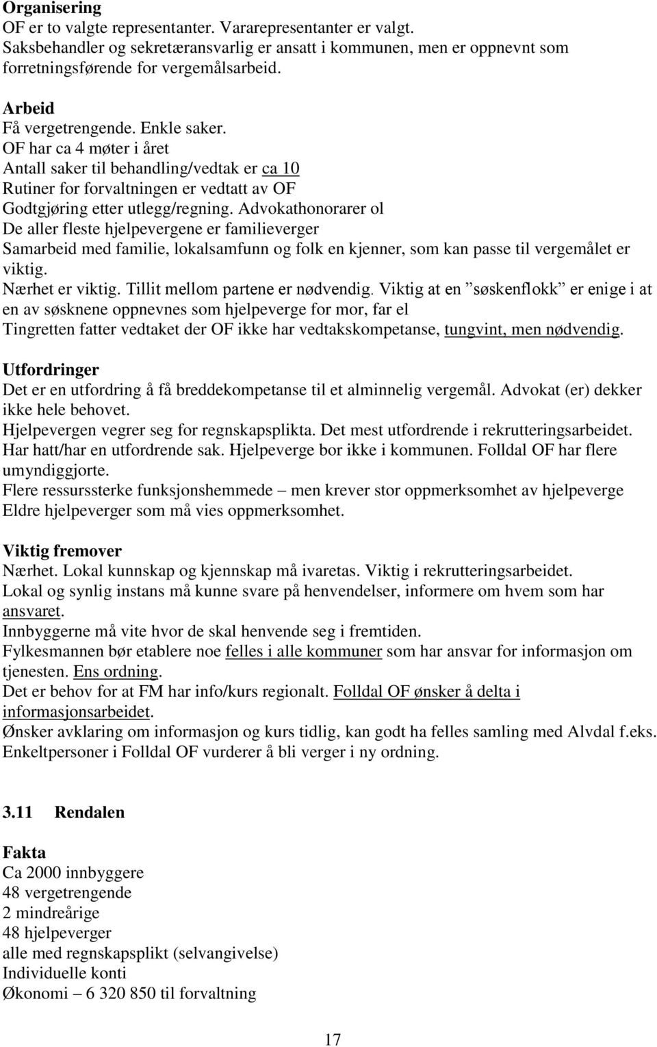 Advokathonorarer ol De aller fleste hjelpevergene er familieverger Samarbeid med familie, lokalsamfunn og folk en kjenner, som kan passe til vergemålet er viktig. Nærhet er viktig.