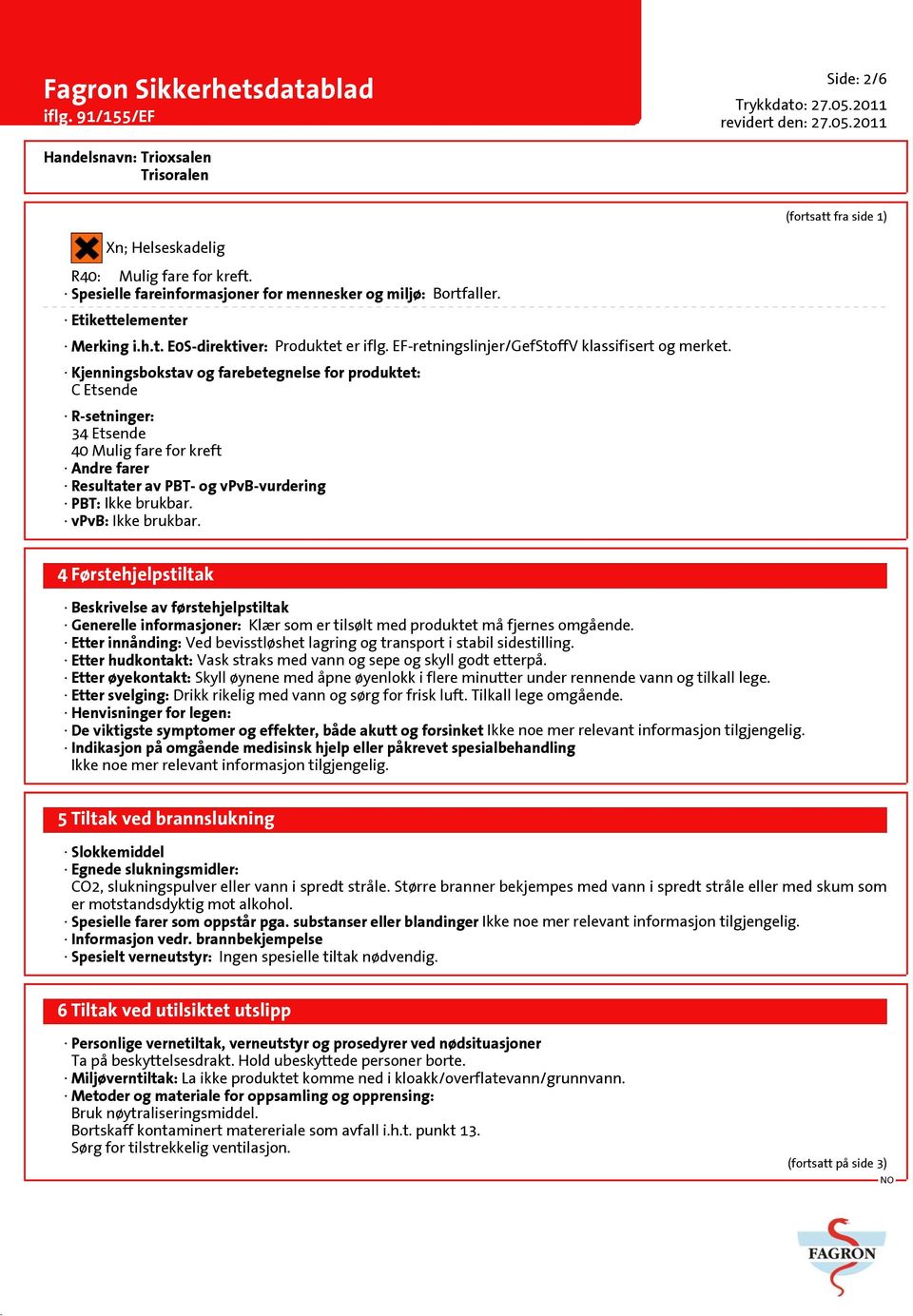 Kjenningsbokstav og farebetegnelse for produktet: C Etsende R-setninger: 34 Etsende 40 Mulig fare for kreft Andre farer Resultater av PBT- og vpvb-vurdering PBT: Ikke brukbar. vpvb: Ikke brukbar.