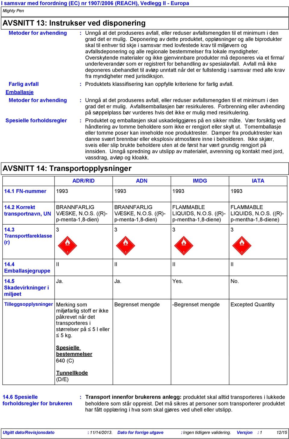 Deponering av dette produktet, oppløsninger og alle biprodukter skal til enhver tid skje i samsvar med lovfestede krav til miljøvern og avfallsdeponering og alle regionale bestemmelser fra lokale